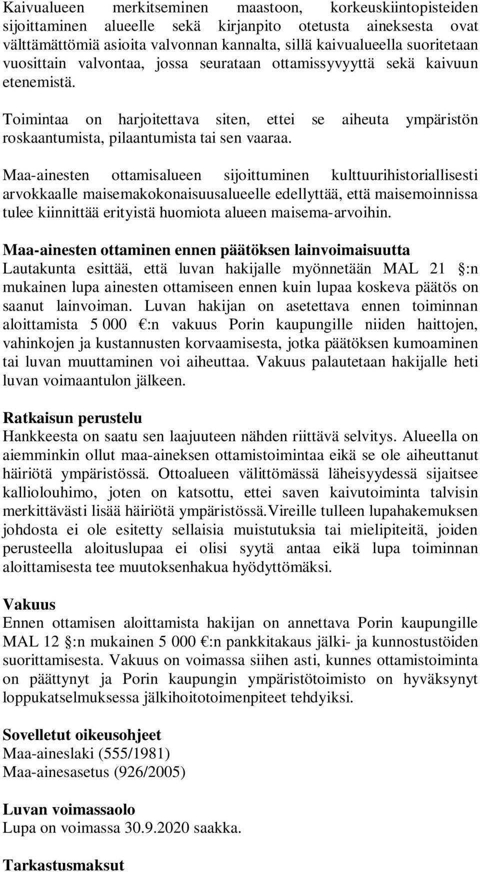 Maa-ainesten ottamisalueen sijoittuminen kulttuurihistoriallisesti arvokkaalle maisemakokonaisuusalueelle edellyttää, että maisemoinnissa tulee kiinnittää erityistä huomiota alueen maisema-arvoihin.