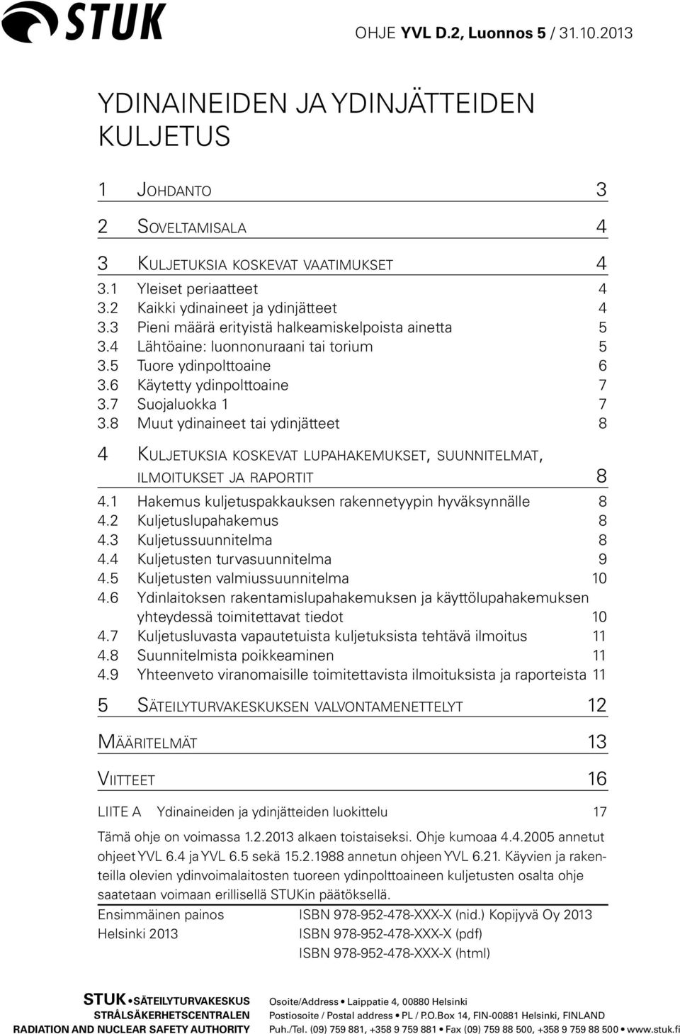 8 Muut ydinaineet tai ydinjätteet 8 4 Kuljetuksia koskevat lupahakemukset, suunnitelmat, ilmoitukset ja raportit 8 4.1 Hakemus kuljetuspakkauksen rakennetyypin hyväksynnälle 8 4.