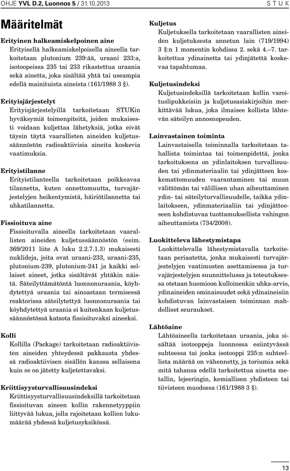 Erityisjärjestelyt Erityisjärjestelyillä tarkoitetaan STUKin hyväksymiä toimenpiteitä, joiden mukaisesti voidaan kuljettaa lähetyksiä, jotka eivät täysin täytä vaarallisten aineiden