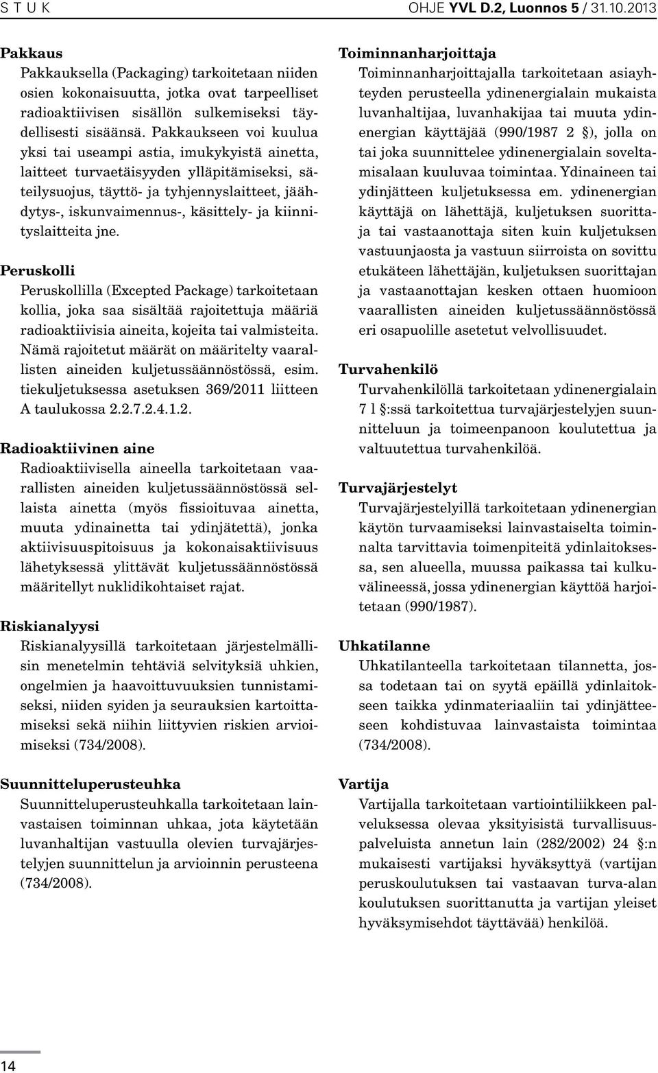 Pakkaukseen voi kuulua yksi tai useampi astia, imukykyistä ainetta, laitteet turvaetäisyyden ylläpitämiseksi, säteilysuojus, täyttö- ja tyhjennyslaitteet, jäähdytys-, iskunvaimennus-, käsittely- ja