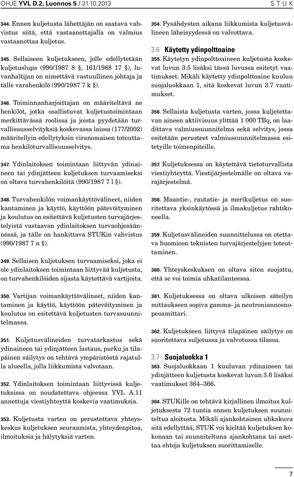 Toiminnanharjoittajan on määriteltävä ne henkilöt, jotka osallistuvat kuljetustoimintaan merkittävässä roolissa ja joista pyydetään turvallisuusselvityksiä koskevassa laissa (177/2002) määritellyin