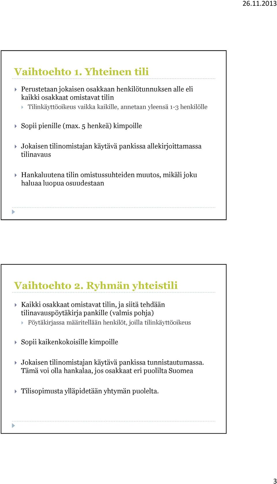 5 henkeä) kimpoille Jokaisen tilinomistajan käytävä pankissa allekirjoittamassa tilinavaus Hankaluutena tilin omistussuhteiden muutos, mikäli joku haluaa luopua osuudestaan Vaihtoehto 2.