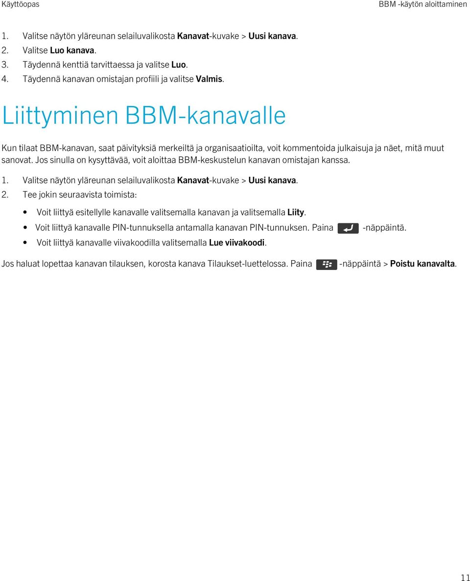 Liittyminen BBM-kanavalle Kun tilaat BBM-kanavan, saat päivityksiä merkeiltä ja organisaatioilta, voit kommentoida julkaisuja ja näet, mitä muut sanovat.