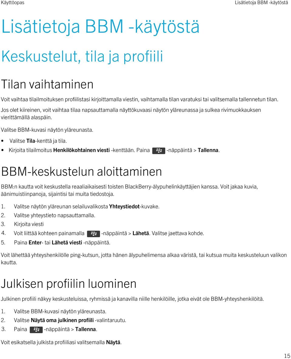 Valitse BBM-kuvasi näytön yläreunasta. Valitse Tila-kenttä ja tila. Kirjoita tilailmoitus Henkilökohtainen viesti -kenttään. Paina -näppäintä > Tallenna.