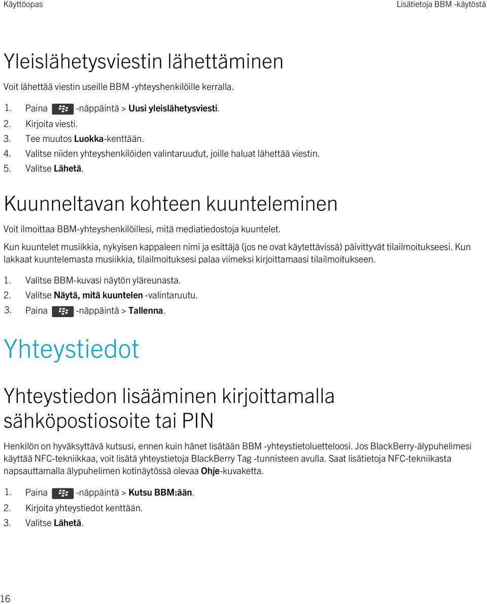 Kuunneltavan kohteen kuunteleminen Voit ilmoittaa BBM-yhteyshenkilöillesi, mitä mediatiedostoja kuuntelet.