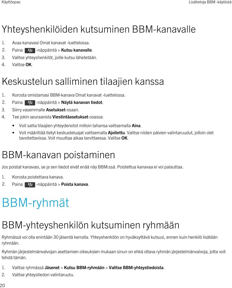 Paina -näppäintä > Näytä kanavan tiedot. 3. Siirry vasemmalle Asetukset-osaan. 4. Tee jokin seuraavista Viestintäasetukset-osassa: Voit sallia tilaajien yhteydenotot milloin tahansa valitsemalla Aina.