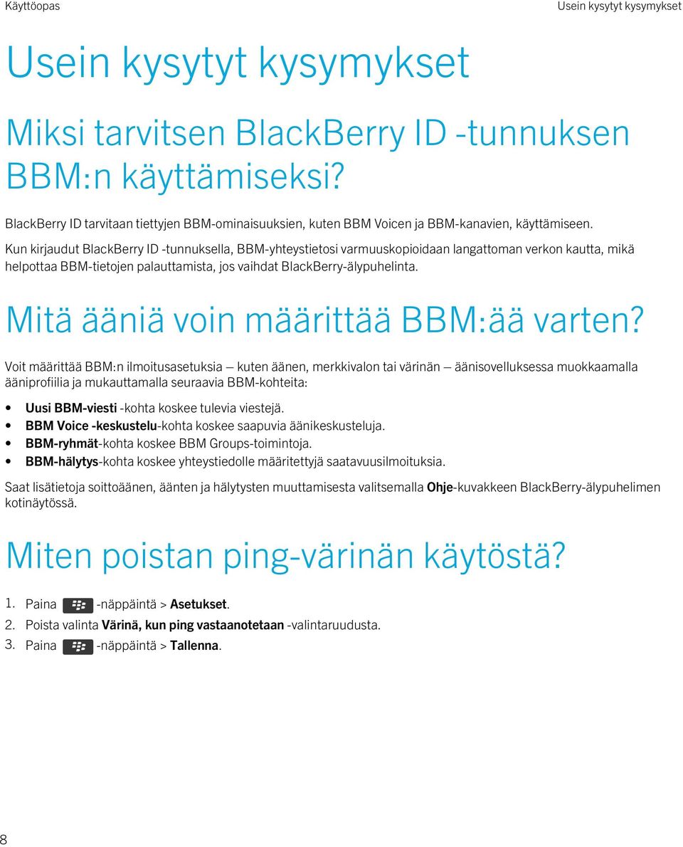 Kun kirjaudut BlackBerry ID -tunnuksella, BBM-yhteystietosi varmuuskopioidaan langattoman verkon kautta, mikä helpottaa BBM-tietojen palauttamista, jos vaihdat BlackBerry-älypuhelinta.