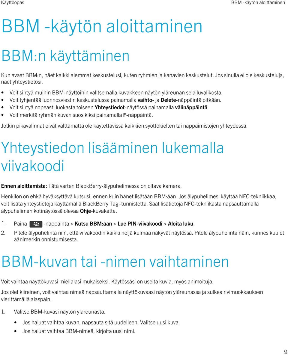 Voit tyhjentää luonnosviestin keskustelussa painamalla vaihto- ja Delete-näppäintä pitkään. Voit siirtyä nopeasti luokasta toiseen Yhteystiedot-näytössä painamalla välinäppäintä.