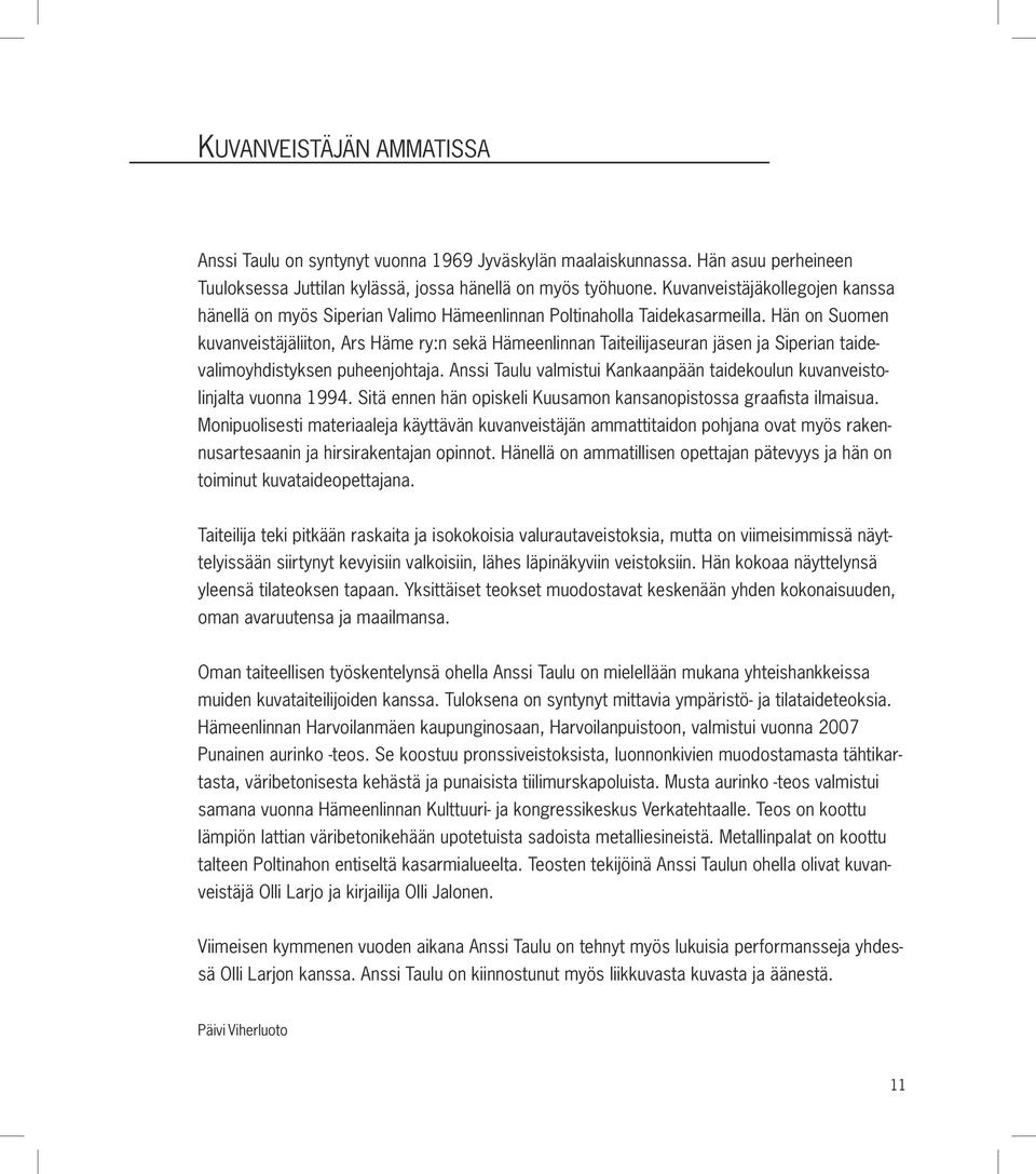 Hän on Suomen kuvanveistäjäliiton, Ars Häme ry:n sekä Hämeenlinnan Taiteilijaseuran jäsen ja Siperian taidevalimoyhdistyksen puheenjohtaja.