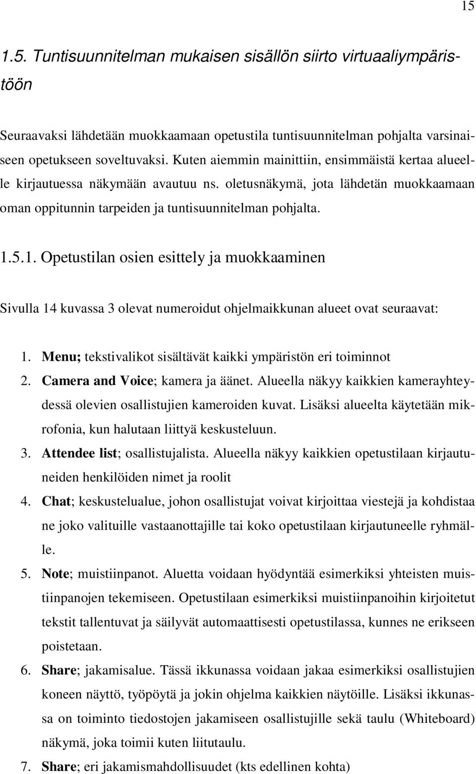 5.1. Opetustilan osien esittely ja muokkaaminen Sivulla 14 kuvassa 3 olevat numeroidut ohjelmaikkunan alueet ovat seuraavat: 1. Menu; tekstivalikot sisältävät kaikki ympäristön eri toiminnot 2.