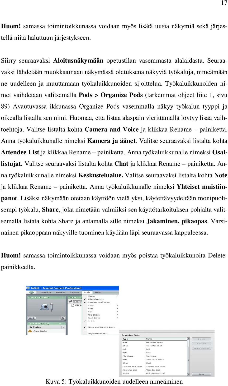 Työkaluikkunoiden nimet vaihdetaan valitsemalla Pods > Organize Pods (tarkemmat ohjeet liite 1, sivu 89) Avautuvassa ikkunassa Organize Pods vasemmalla näkyy työkalun tyyppi ja oikealla listalla sen