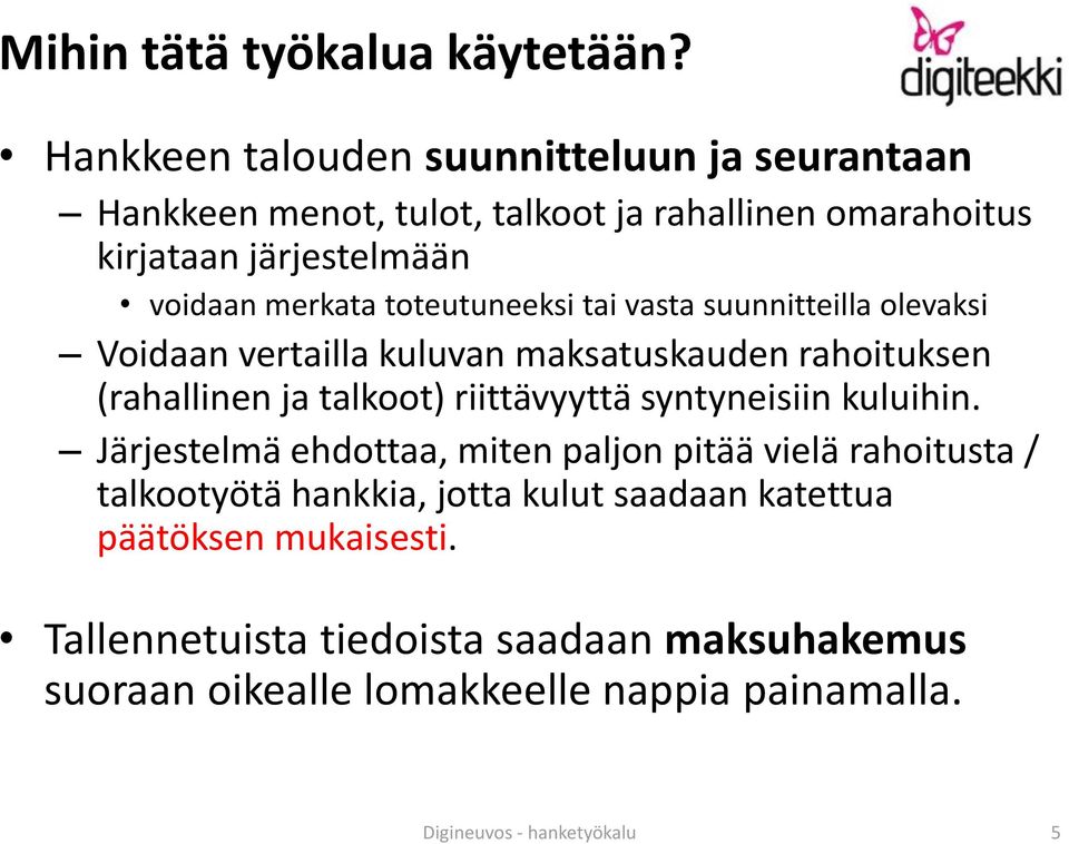 toteutuneeksi tai vasta suunnitteilla olevaksi Voidaan vertailla kuluvan maksatuskauden rahoituksen (rahallinen ja talkoot) riittävyyttä