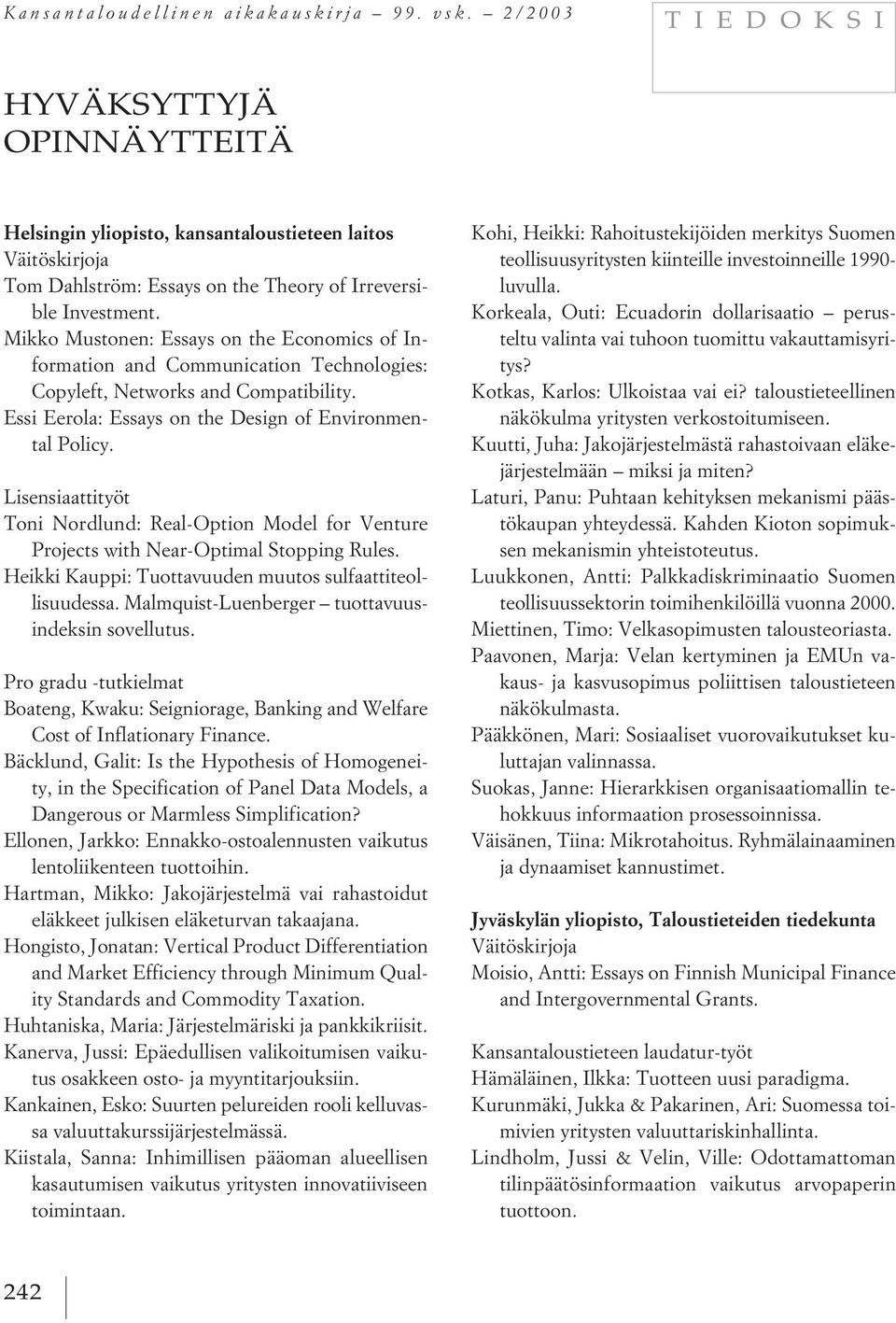 Mikko Mustonen: Essays on the Economics of Information and Communication Technologies: Copyleft, Networks and Compatibility. Essi Eerola: Essays on the Design of Environmental Policy.