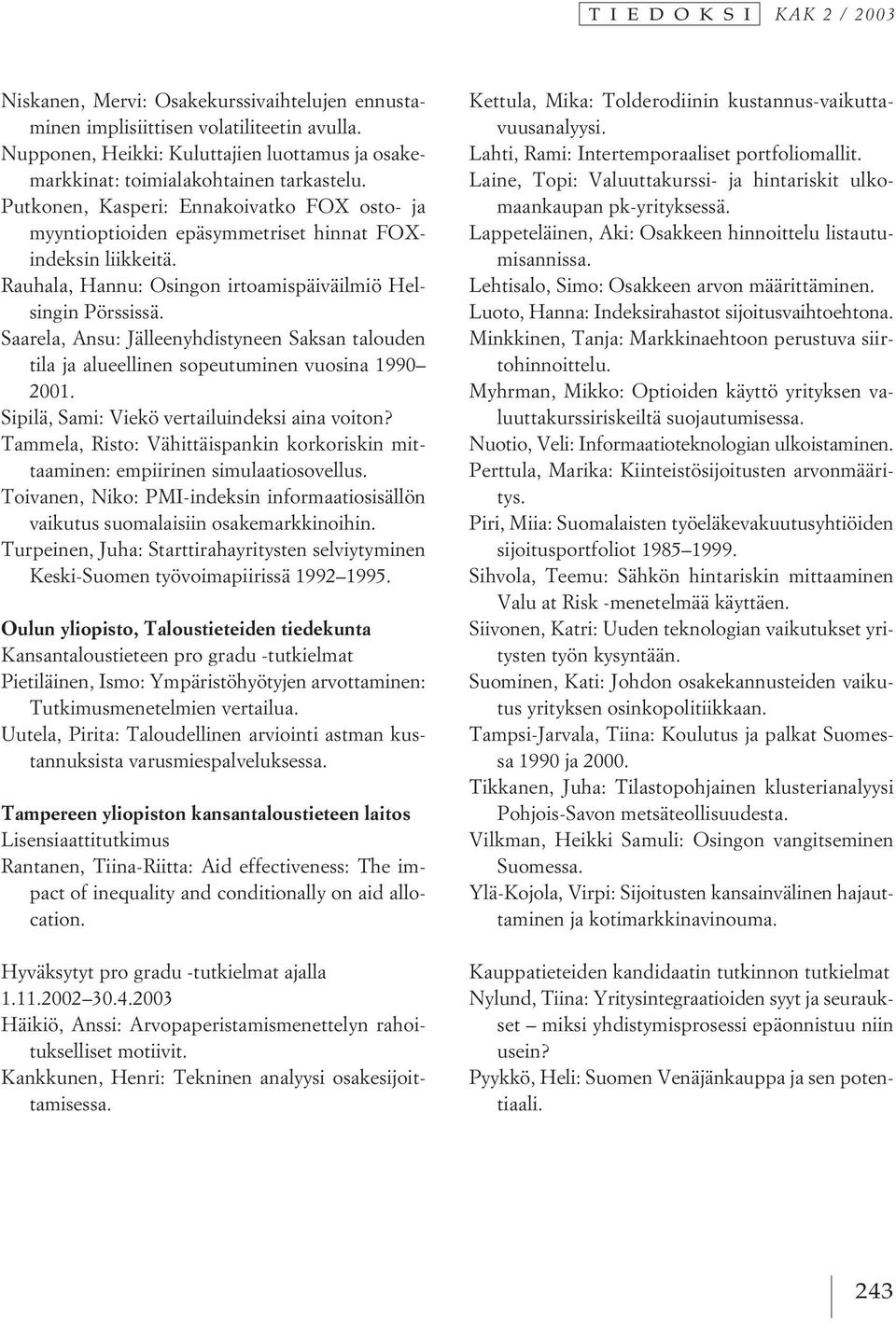 Saarela, Ansu: Jälleenyhdistyneen Saksan talouden tila ja alueellinen sopeutuminen vuosina 1990 2001. Sipilä, Sami: Viekö vertailuindeksi aina voiton?