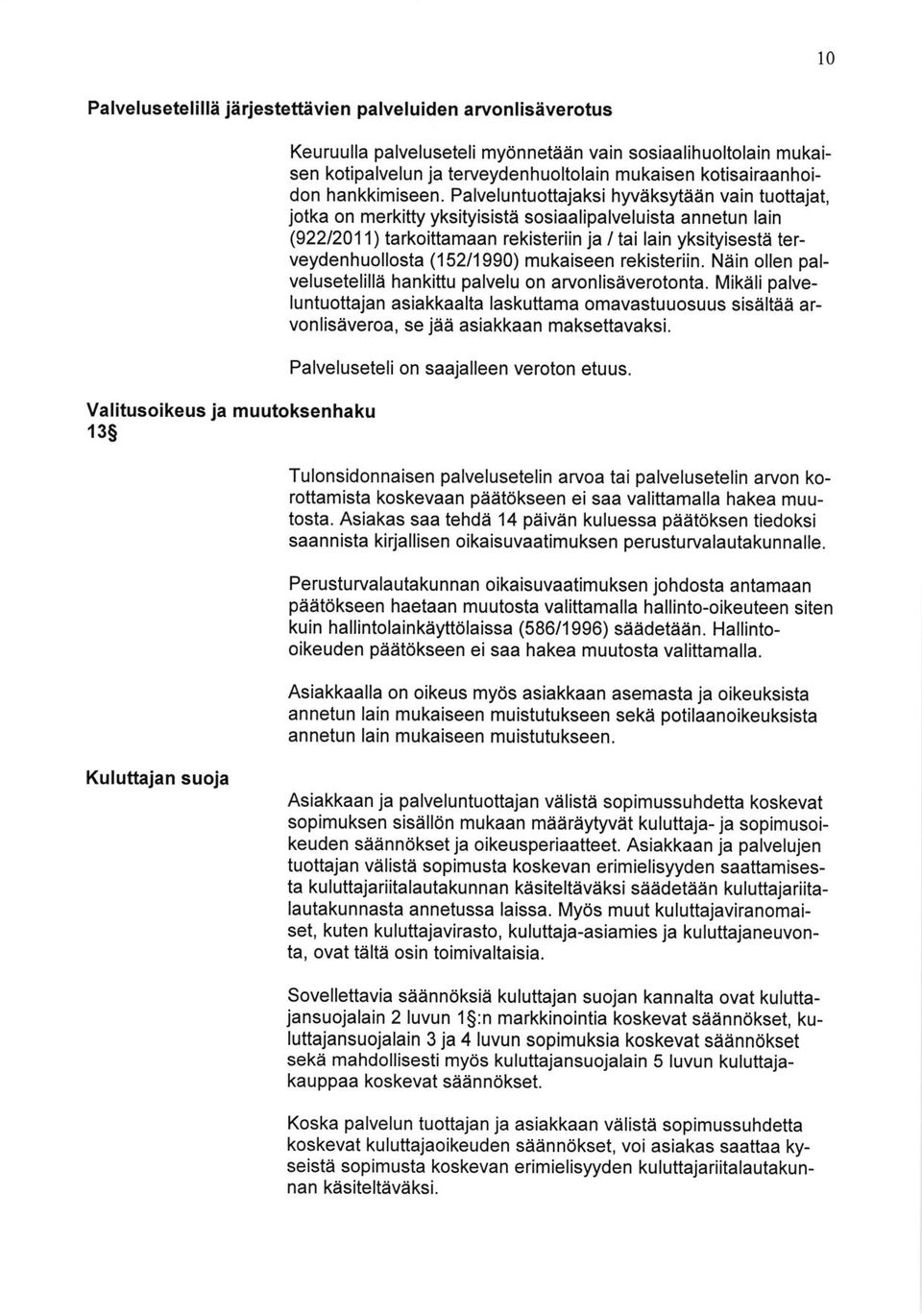 Palveluntuottajaksi hyveksfean vain tuottajat, jotka on merkitty yksityisiste sosiaalipalveluista annetun lain (92212011) tarkoiftamaan rekisteriin ja / tai lain yksityisesta terveydenhuollosta