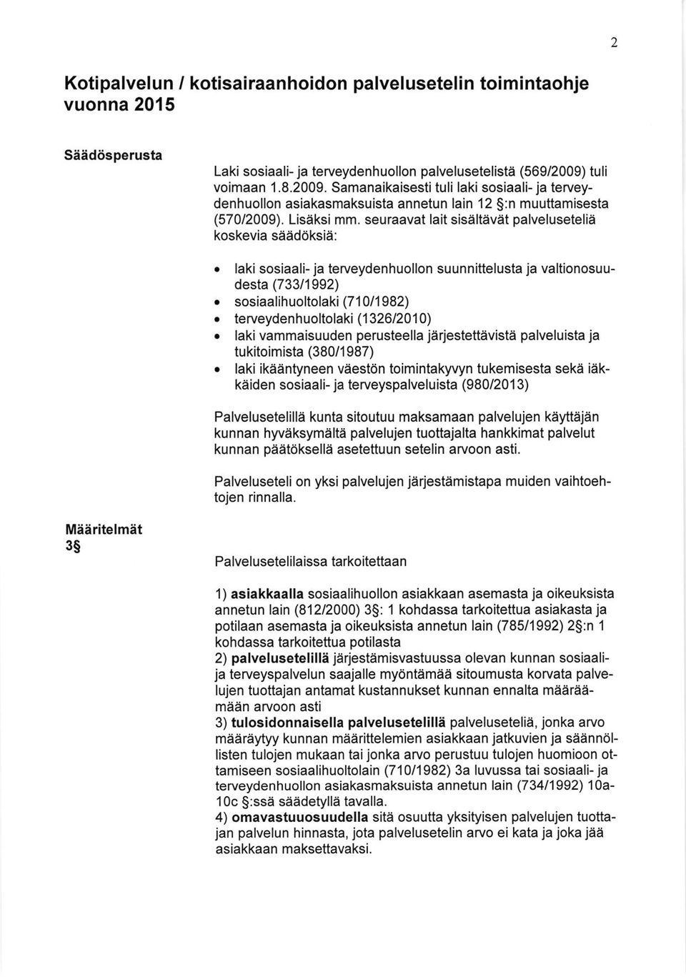 seuraavat lait sisaltevat palvelusetelia koskevia saedoksie:. laki sosiaali-ja terveydenhuollon suunnittelusta ja valtionosuudesta (733/1992). sosiaalihuoltolaki (7 1011982).