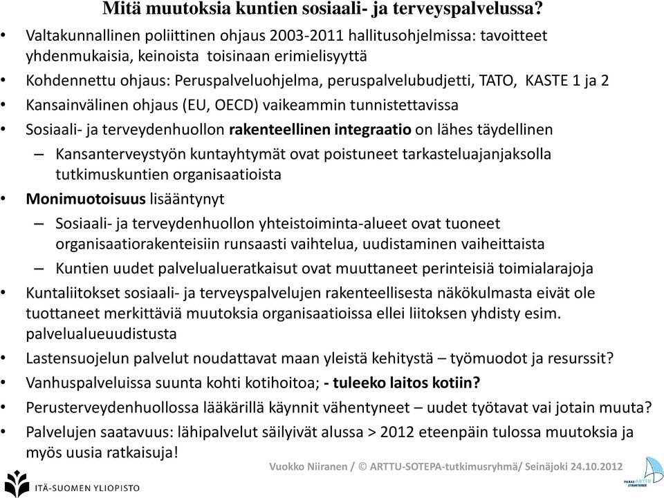 KASTE 1 ja 2 Kansainvälinen ohjaus (EU, OECD) vaikeammin tunnistettavissa Sosiaali- ja terveydenhuollon rakenteellinen integraatio on lähes täydellinen Kansanterveystyön kuntayhtymät ovat poistuneet
