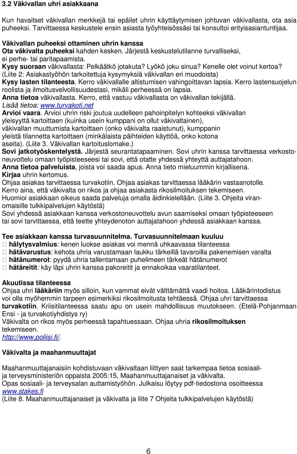 Järjestä keskustelutilanne turvalliseksi, ei perhe- tai paritapaamista. Kysy suoraan väkivallasta: Pelkäätkö jotakuta? Lyökö joku sinua? Kenelle olet voinut kertoa?