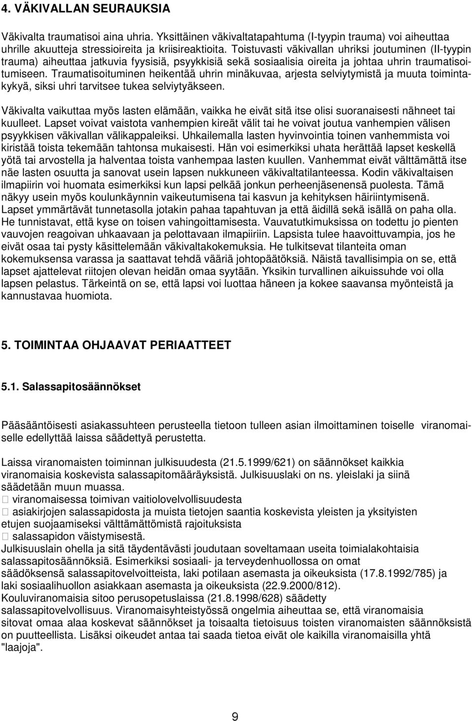 Traumatisoituminen heikentää uhrin minäkuvaa, arjesta selviytymistä ja muuta toimintakykyä, siksi uhri tarvitsee tukea selviytyäkseen.