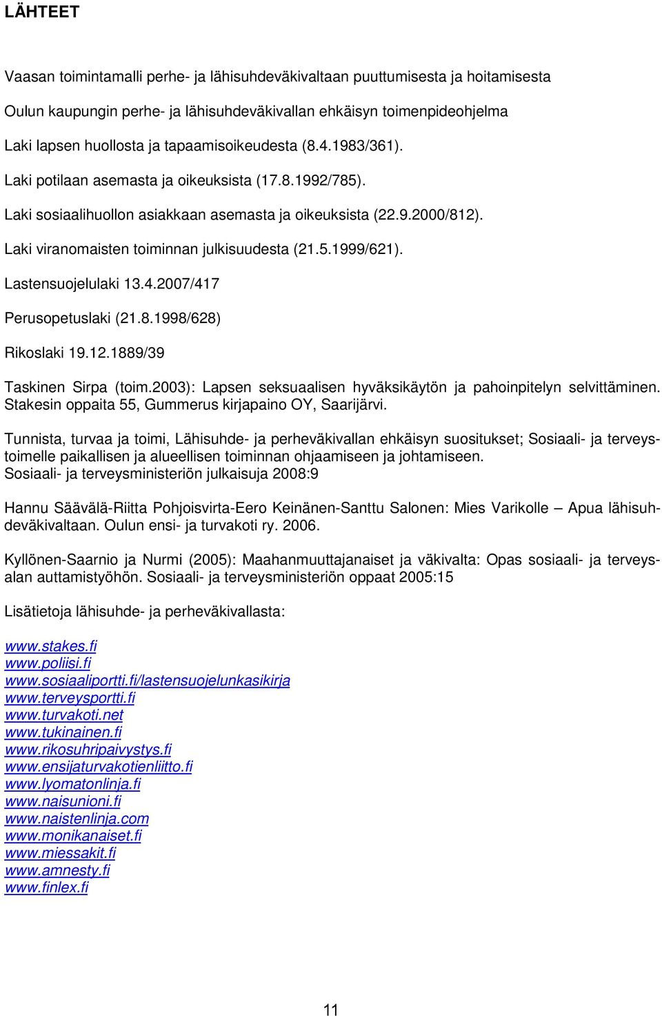 Laki viranomaisten toiminnan julkisuudesta (21.5.1999/621). Lastensuojelulaki 13.4.2007/417 Perusopetuslaki (21.8.1998/628) Rikoslaki 19.12.1889/39 Taskinen Sirpa (toim.