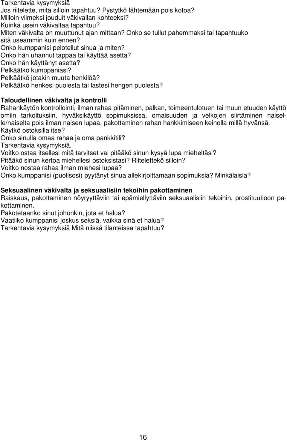 Onko hän käyttänyt asetta? Pelkäätkö kumppaniasi? Pelkäätkö jotakin muuta henkilöä? Pelkäätkö henkesi puolesta tai lastesi hengen puolesta?