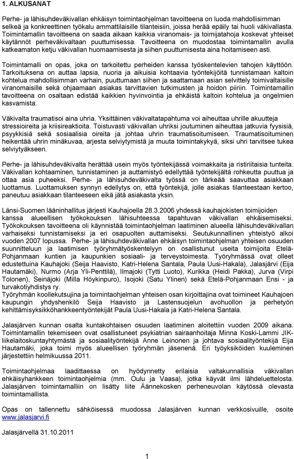 Tavoitteena on muodostaa toimintamallin avulla katkeamaton ketju väkivallan huomaamisesta ja siihen puuttumisesta aina hoitamiseen asti.