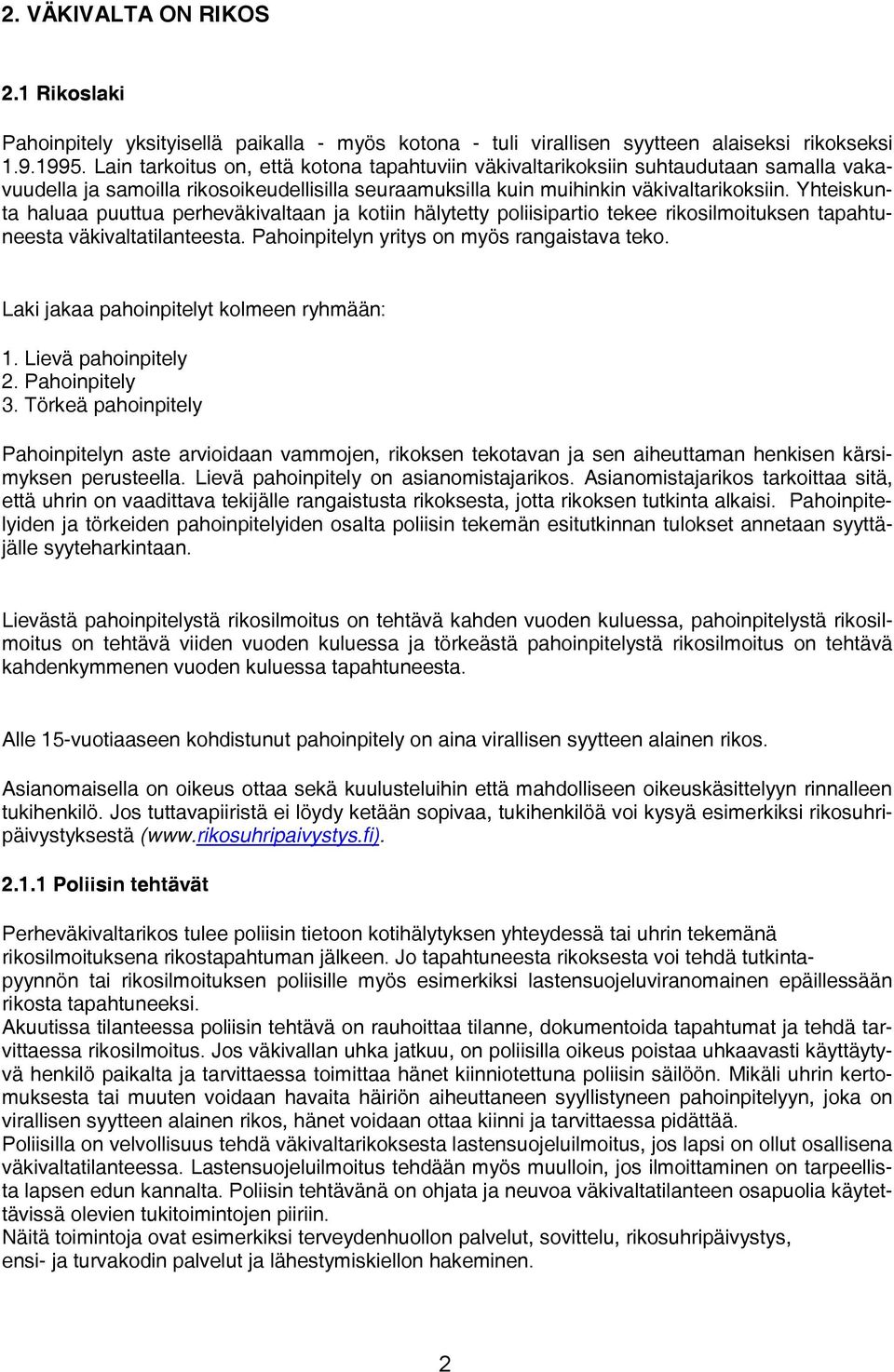 Yhteiskunta haluaa puuttua perheväkivaltaan ja kotiin hälytetty poliisipartio tekee rikosilmoituksen tapahtuneesta väkivaltatilanteesta. Pahoinpitelyn yritys on myös rangaistava teko.