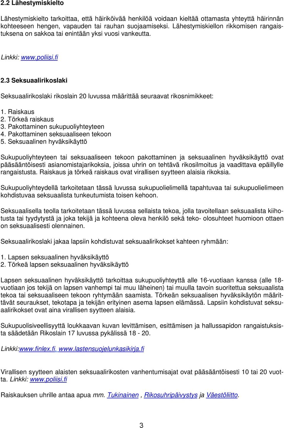 3 Seksuaalirikoslaki Seksuaalirikoslaki rikoslain 20 luvussa määrittää seuraavat rikosnimikkeet: 1. Raiskaus 2. Törkeä raiskaus 3. Pakottaminen sukupuoliyhteyteen 4.