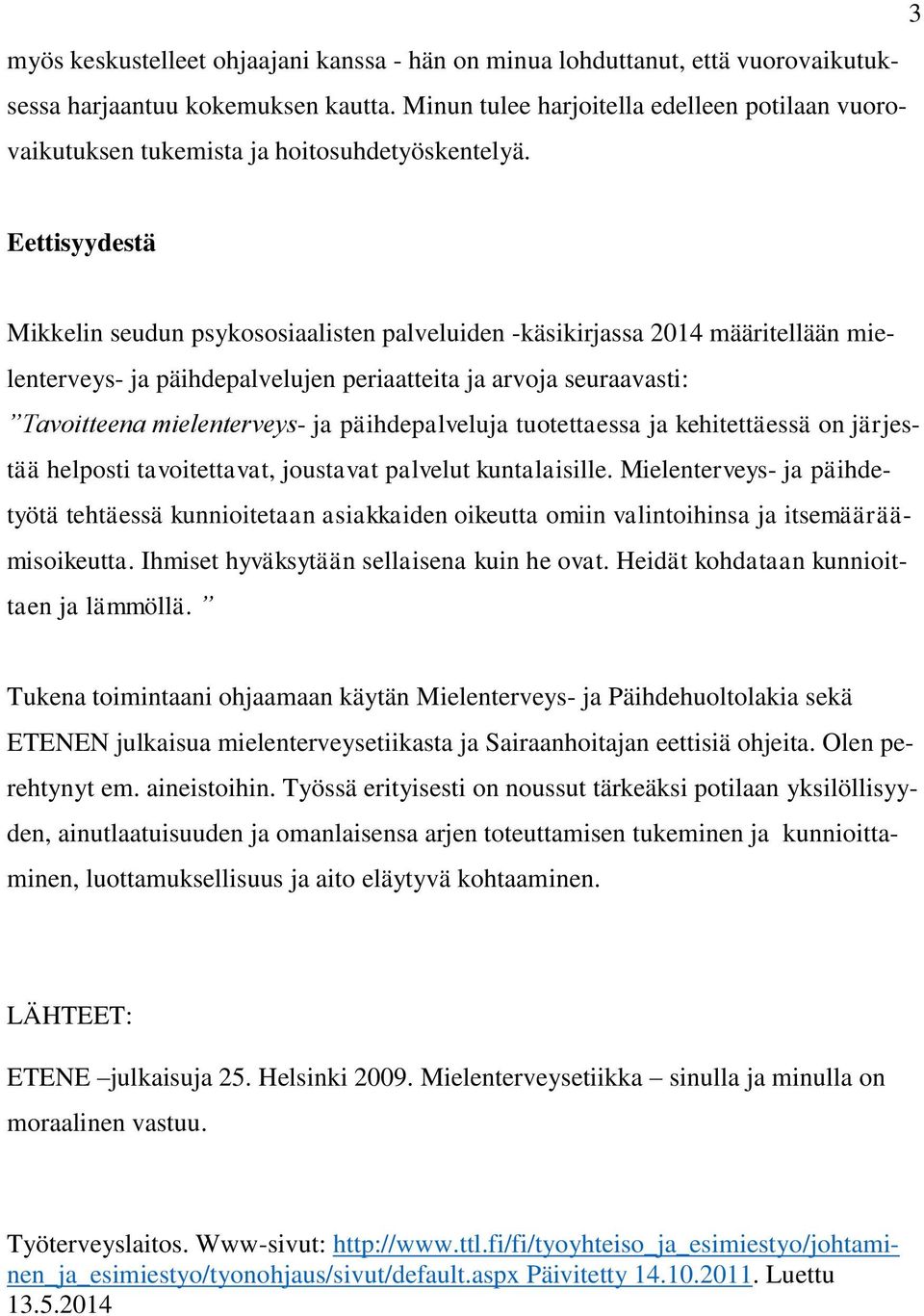 Eettisyydestä Mikkelin seudun psykososiaalisten palveluiden -käsikirjassa 2014 määritellään mielenterveys- ja päihdepalvelujen periaatteita ja arvoja seuraavasti: Tavoitteena mielenterveys- ja