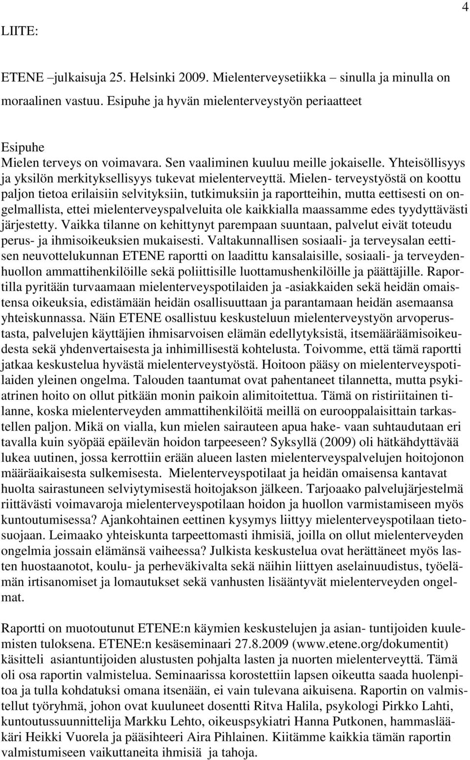 Mielen- terveystyöstä on koottu paljon tietoa erilaisiin selvityksiin, tutkimuksiin ja raportteihin, mutta eettisesti on ongelmallista, ettei mielenterveyspalveluita ole kaikkialla maassamme edes