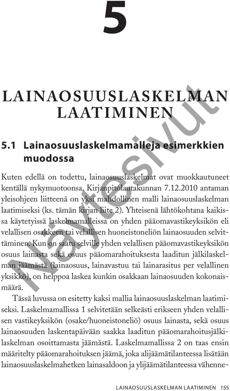 Yhteisenä lähtökohtana kaikissa käytetyissä laskelmamalleissa on yhden pääomavastikeyksikön eli velallisen osakkeen tai velallisen huoneistoneliön lainaosuuden selvittäminen.