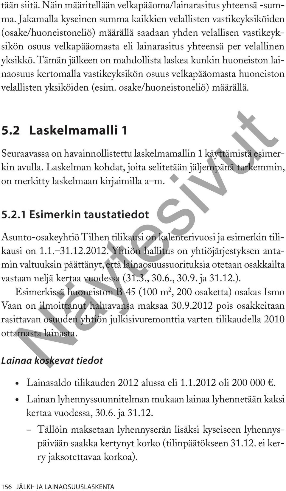 yksikkö. Tämän jälkeen on mahdollista laskea kunkin huoneiston lainaosuus kertomalla vastikeyksikön osuus velkapääomasta huoneiston velallisten yksiköiden (esim. osake/huoneistoneliö) määrällä. 5.