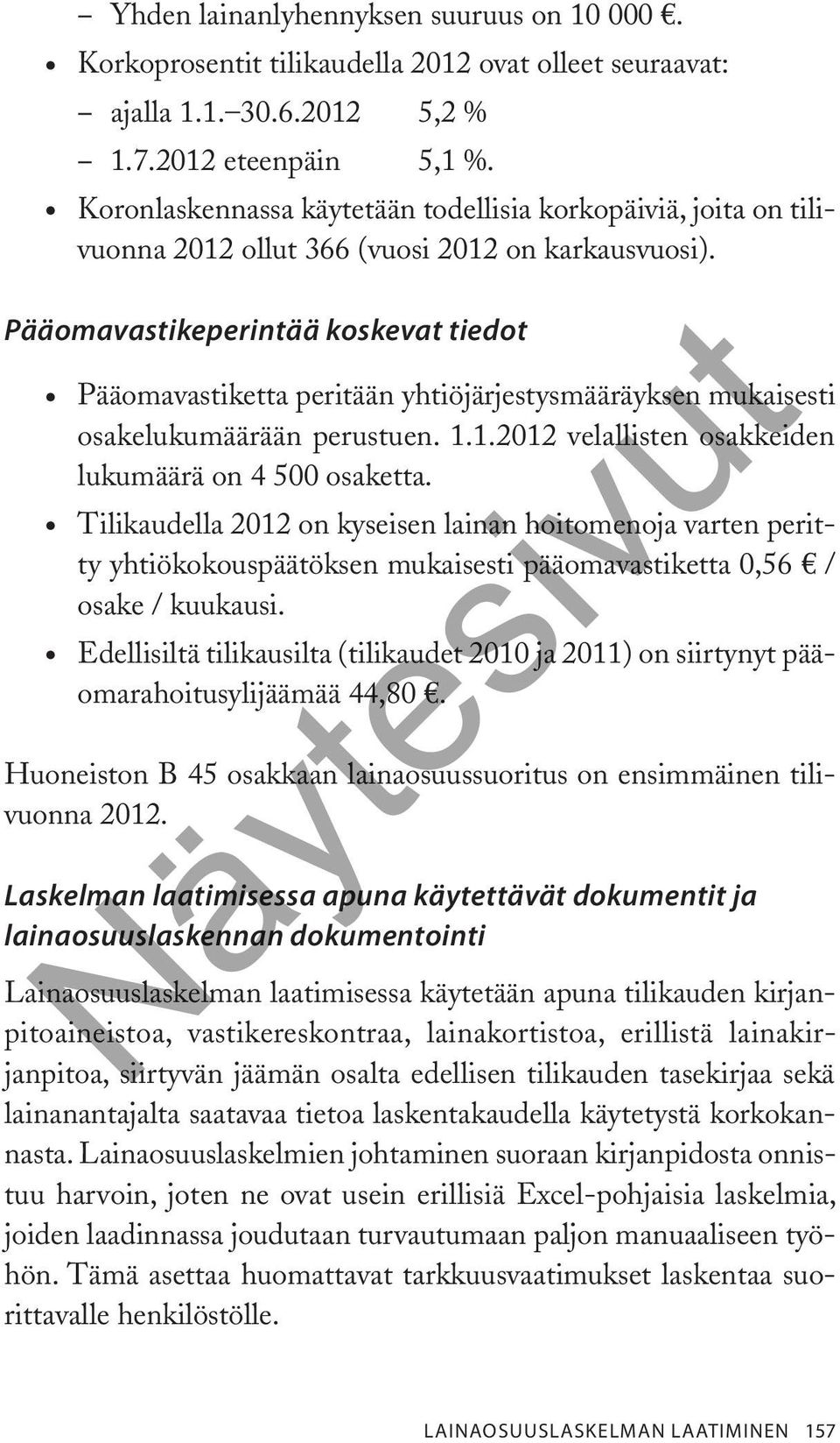 Pääomavastikeperintää koskevat tiedot Pääomavastiketta peritään yhtiöjärjestysmääräyksen mukaisesti osakelukumäärään perustuen. 1.1.2012 velallisten osakkeiden lukumäärä on 4 500 osaketta.