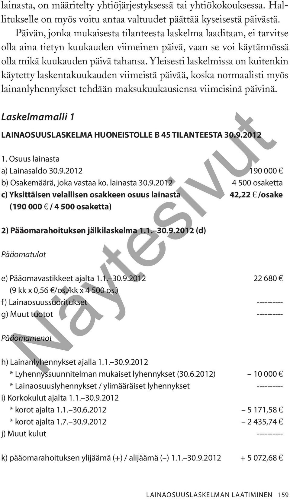 Yleisesti laskelmissa on kuitenkin käytetty laskentakuukauden viimeistä päivää, koska normaalisti myös lainanlyhennykset tehdään maksukuukausiensa viimeisinä päivinä.