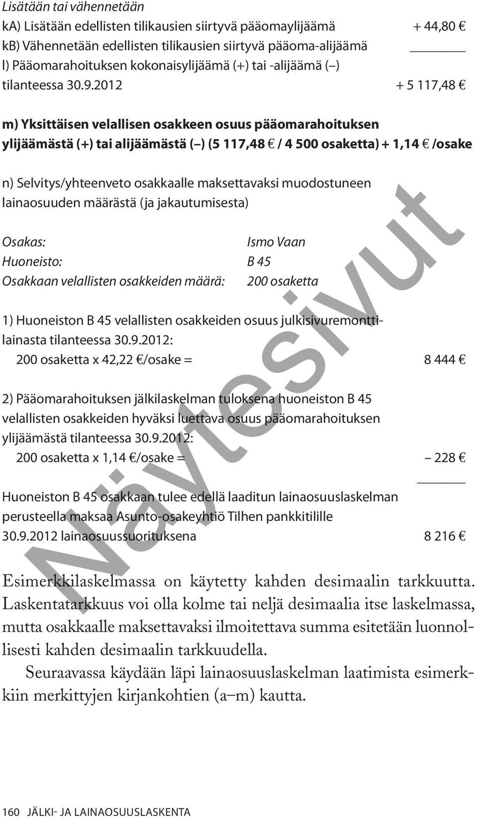 2012 + 5 117,48 m) Yksittäisen velallisen osakkeen osuus pääomarahoituksen ylijäämästä (+) tai alijäämästä ( ) (5 117,48 / 4 500 osaketta) + 1,14 /osake n) Selvitys/yhteenveto osakkaalle