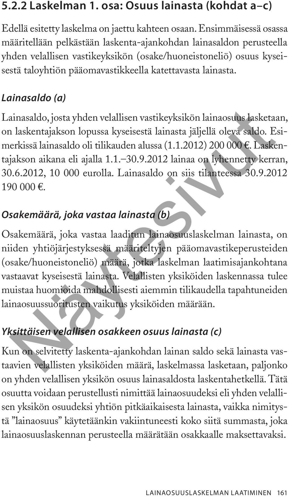 katettavasta lainasta. Lainasaldo (a) Lainasaldo, josta yhden velallisen vastikeyksikön lainaosuus lasketaan, on laskentajakson lopussa kyseisestä lainasta jäljellä oleva saldo.