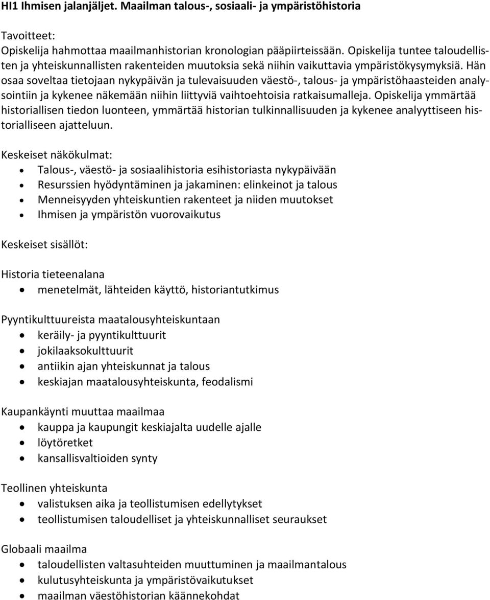 Hän osaa soveltaa tietojaan nykypäivän ja tulevaisuuden väestö-, talous- ja ympäristöhaasteiden analysointiin ja kykenee näkemään niihin liittyviä vaihtoehtoisia ratkaisumalleja.