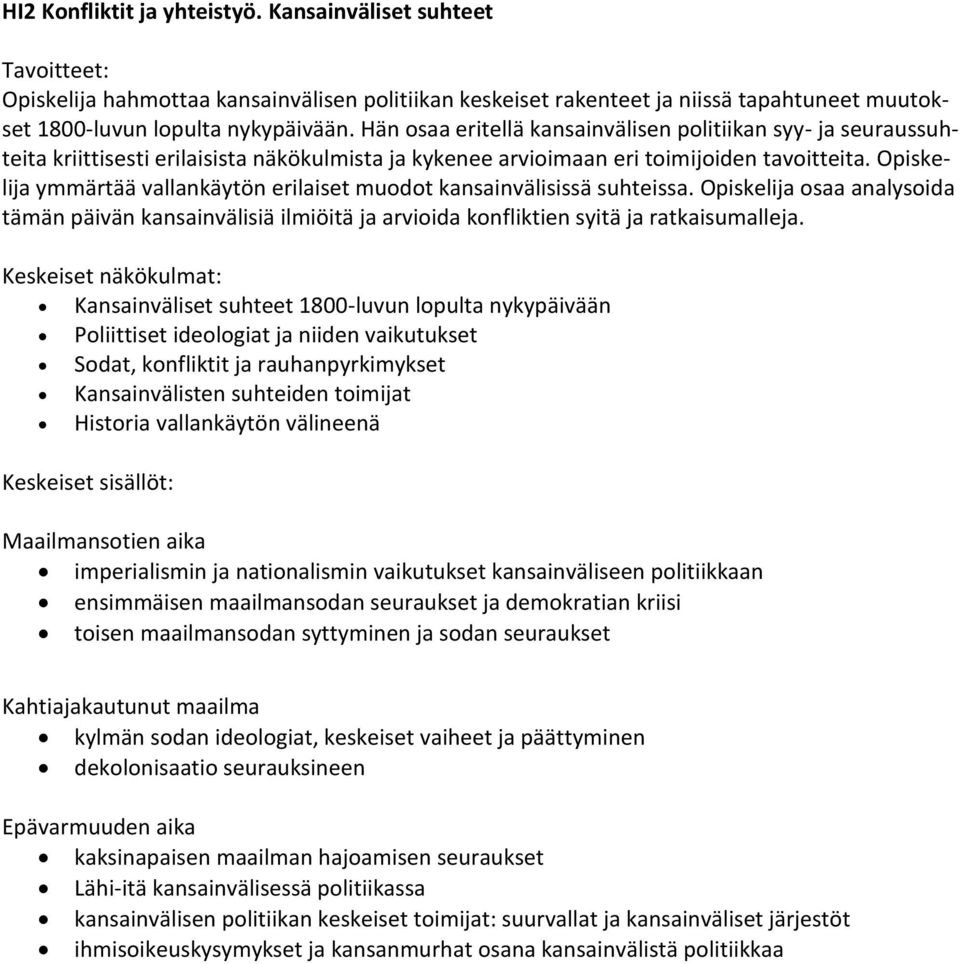 Opiskelija ymmärtää vallankäytön erilaiset muodot kansainvälisissä suhteissa. Opiskelija osaa analysoida tämän päivän kansainvälisiä ilmiöitä ja arvioida konfliktien syitä ja ratkaisumalleja.