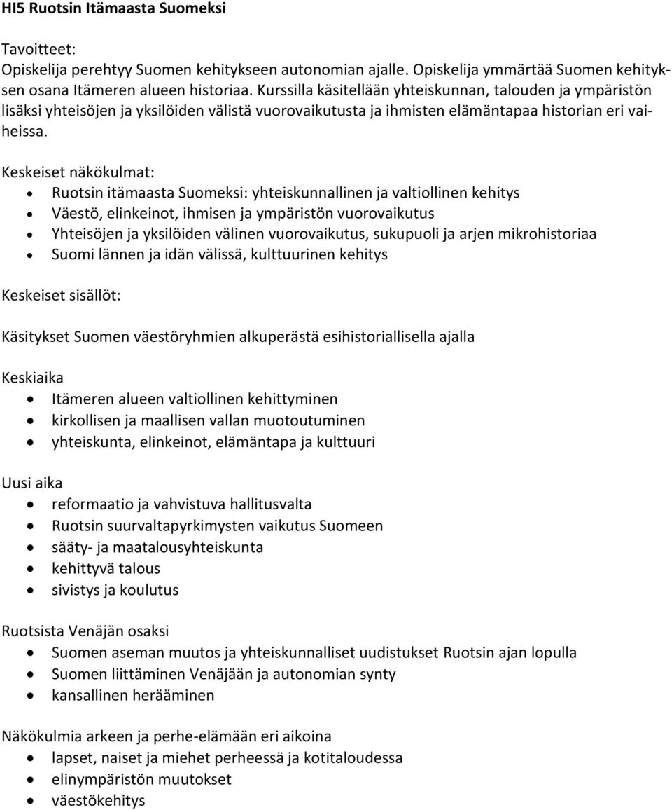 Ruotsin itämaasta Suomeksi: yhteiskunnallinen ja valtiollinen kehitys Väestö, elinkeinot, ihmisen ja ympäristön vuorovaikutus Yhteisöjen ja yksilöiden välinen vuorovaikutus, sukupuoli ja arjen