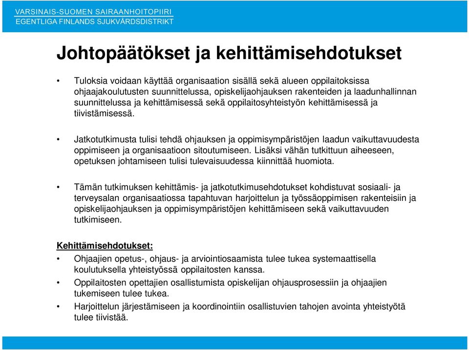 Jatkotutkimusta tulisi tehdä ohjauksen ja oppimisympäristöjen laadun vaikuttavuudesta oppimiseen ja organisaatioon sitoutumiseen.