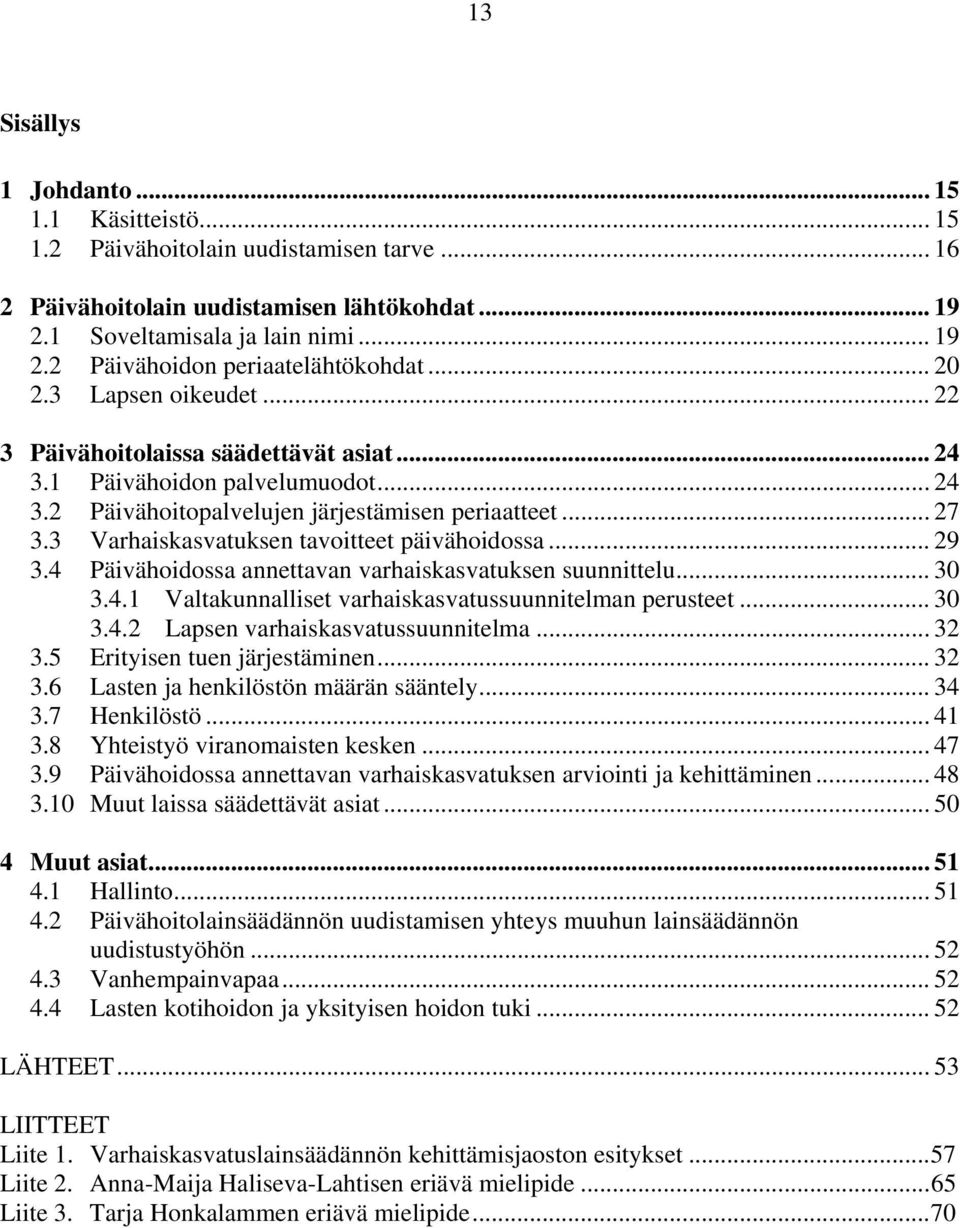 3 Varhaiskasvatuksen tavoitteet päivähoidossa... 29 3.4 Päivähoidossa annettavan varhaiskasvatuksen suunnittelu... 30 3.4.1 Valtakunnalliset varhaiskasvatussuunnitelman perusteet... 30 3.4.2 Lapsen varhaiskasvatussuunnitelma.