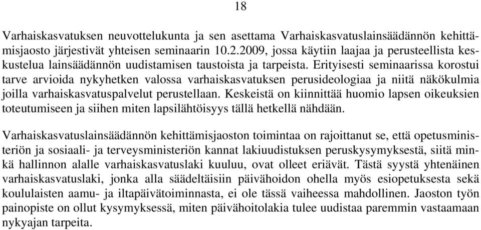 Erityisesti seminaarissa korostui tarve arvioida nykyhetken valossa varhaiskasvatuksen perusideologiaa ja niitä näkökulmia joilla varhaiskasvatuspalvelut perustellaan.