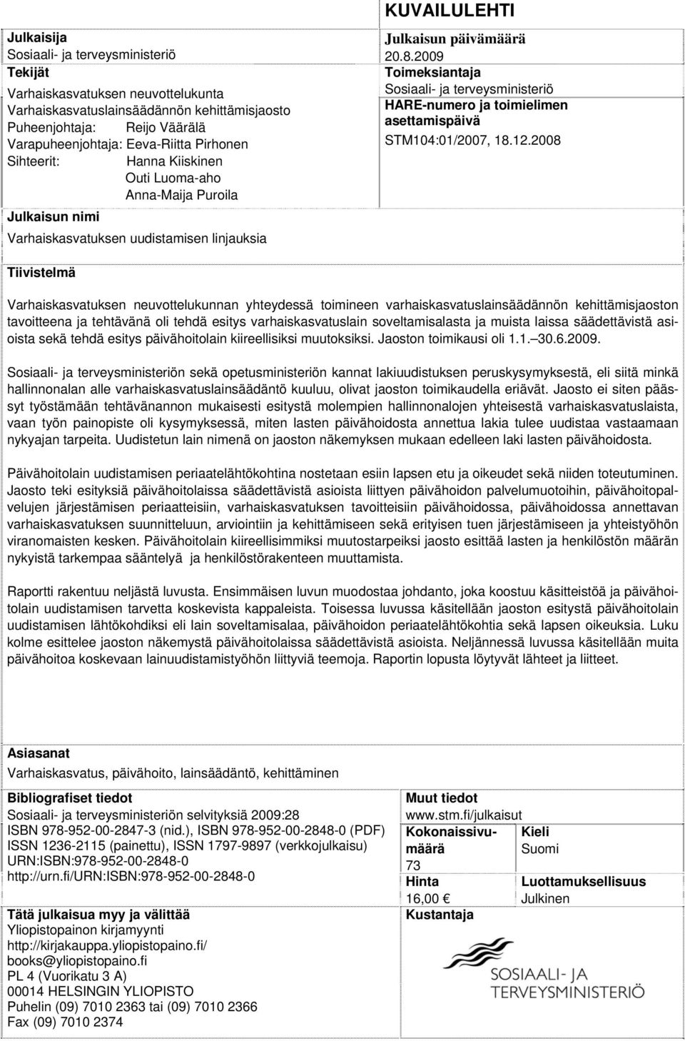 2009 Toimeksiantaja Sosiaali- ja terveysministeriö HARE-numero ja toimielimen asettamispäivä STM104:01/2007, 18.12.