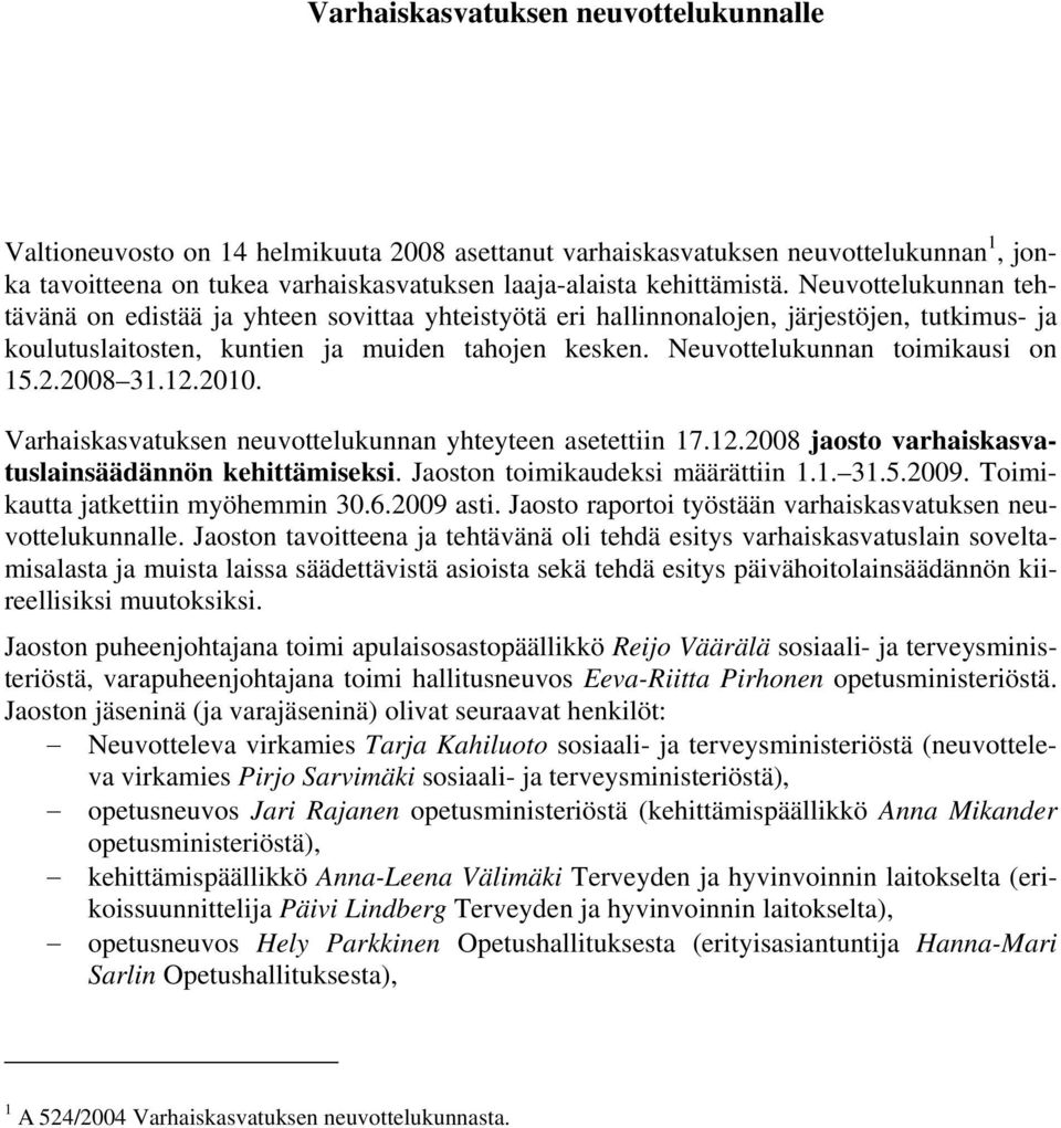 Neuvottelukunnan toimikausi on 15.2.2008 31.12.2010. Varhaiskasvatuksen neuvottelukunnan yhteyteen asetettiin 17.12.2008 jaosto varhaiskasvatuslainsäädännön kehittämiseksi.