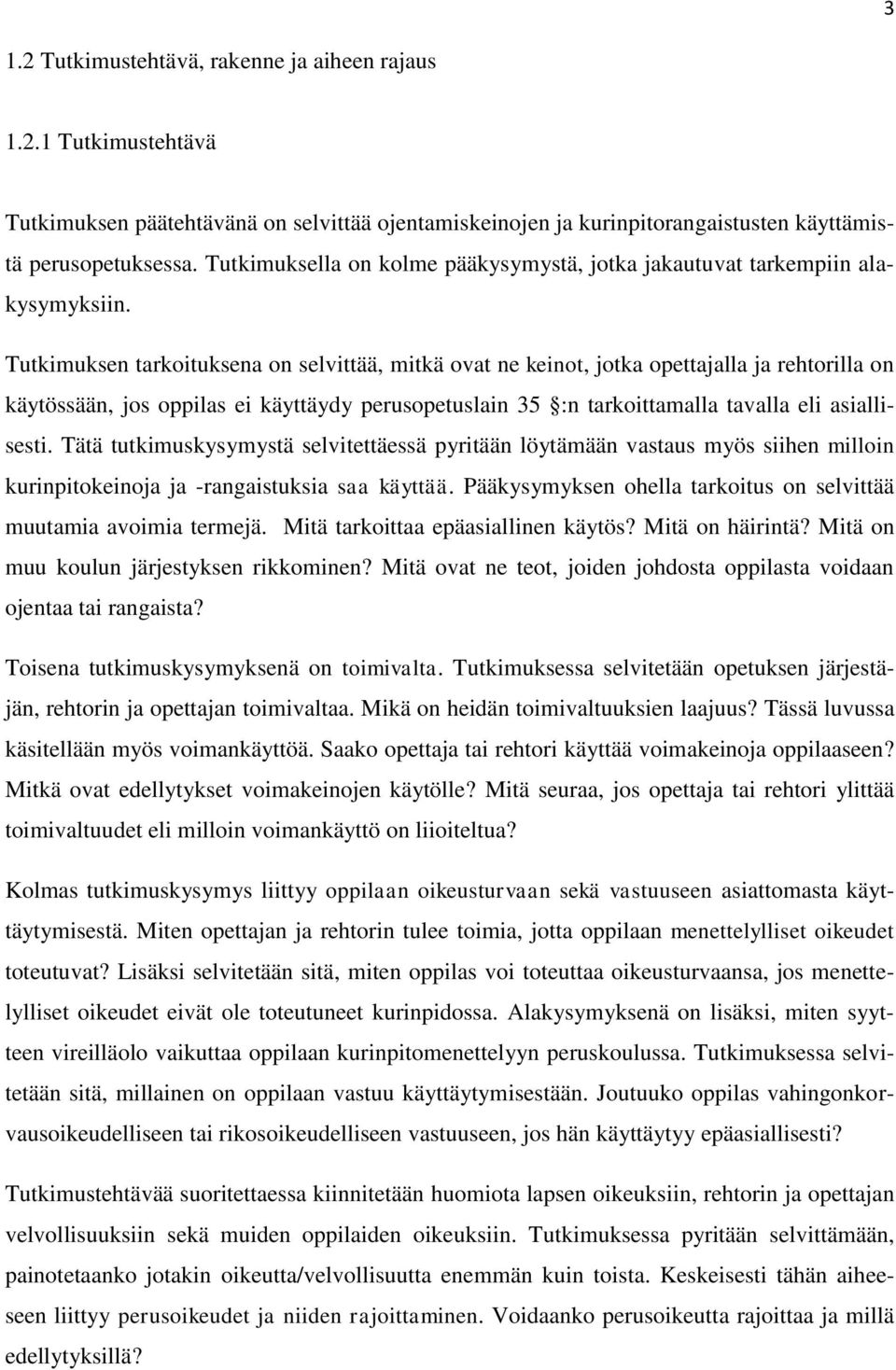 Tutkimuksen tarkoituksena on selvittää, mitkä ovat ne keinot, jotka opettajalla ja rehtorilla on käytössään, jos oppilas ei käyttäydy perusopetuslain 35 :n tarkoittamalla tavalla eli asiallisesti.