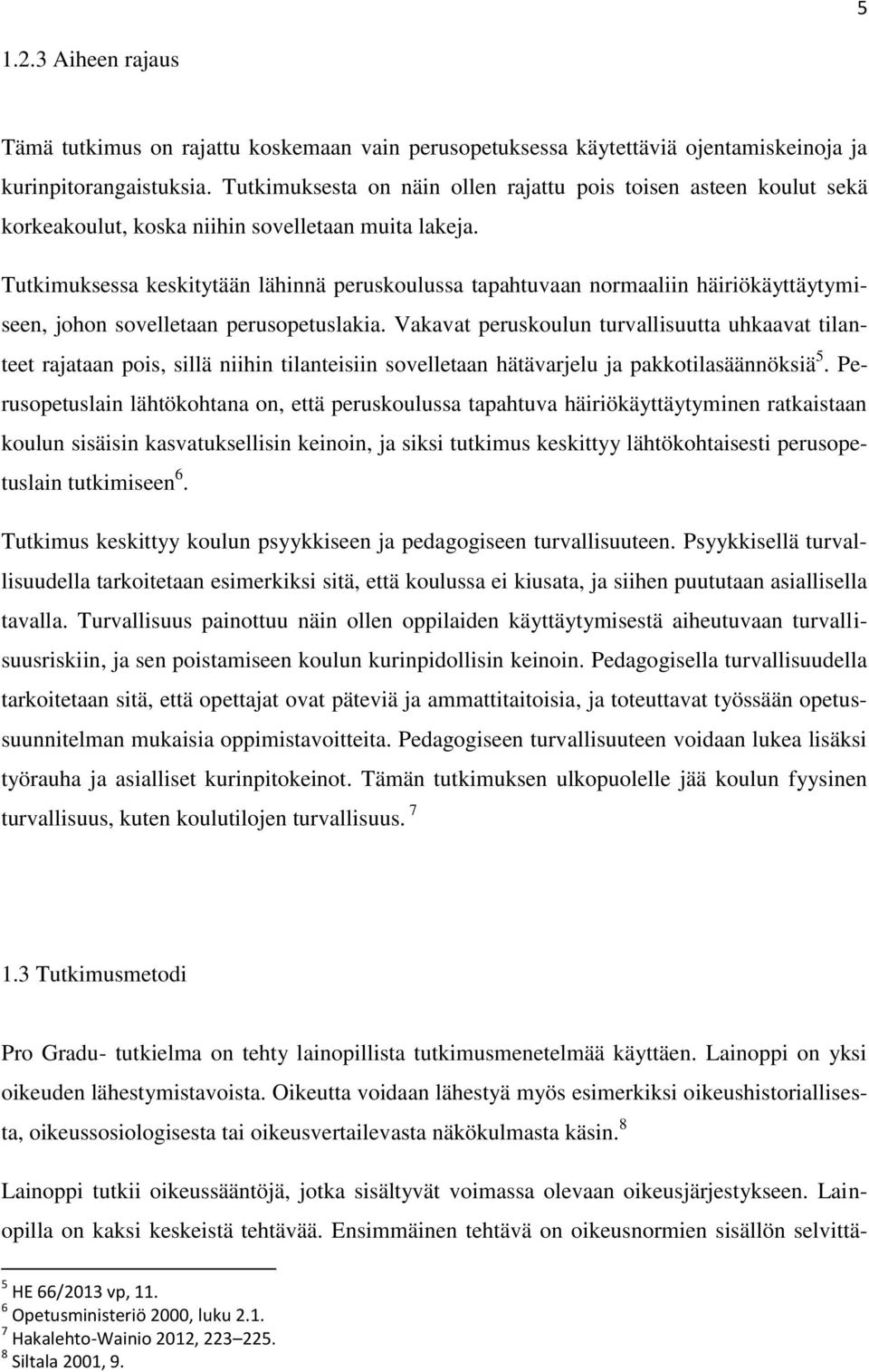 Tutkimuksessa keskitytään lähinnä peruskoulussa tapahtuvaan normaaliin häiriökäyttäytymiseen, johon sovelletaan perusopetuslakia.