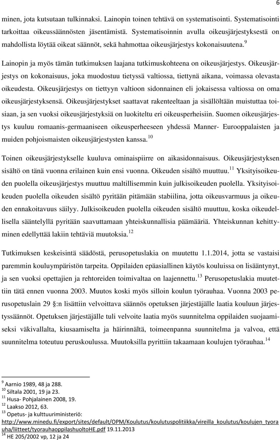 9 Lainopin ja myös tämän tutkimuksen laajana tutkimuskohteena on oikeusjärjestys. Oikeusjärjestys on kokonaisuus, joka muodostuu tietyssä valtiossa, tiettynä aikana, voimassa olevasta oikeudesta.