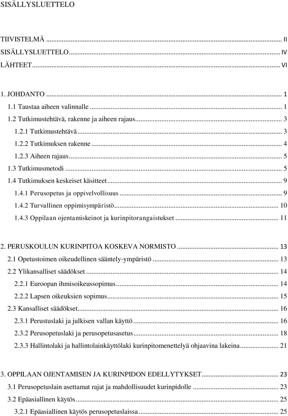 .. 10 1.4.3 Oppilaan ojentamiskeinot ja kurinpitorangaistukset... 11 2. PERUSKOULUN KURINPITOA KOSKEVA NORMISTO... 13 2.1 Opetustoimen oikeudellinen sääntely-ympäristö... 13 2.2 Ylikansalliset säädökset.