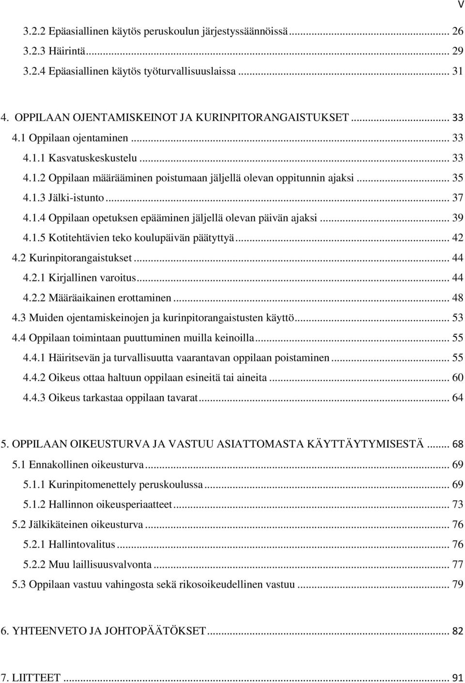 .. 39 4.1.5 Kotitehtävien teko koulupäivän päätyttyä... 42 4.2 Kurinpitorangaistukset... 44 4.2.1 Kirjallinen varoitus... 44 4.2.2 Määräaikainen erottaminen... 48 4.