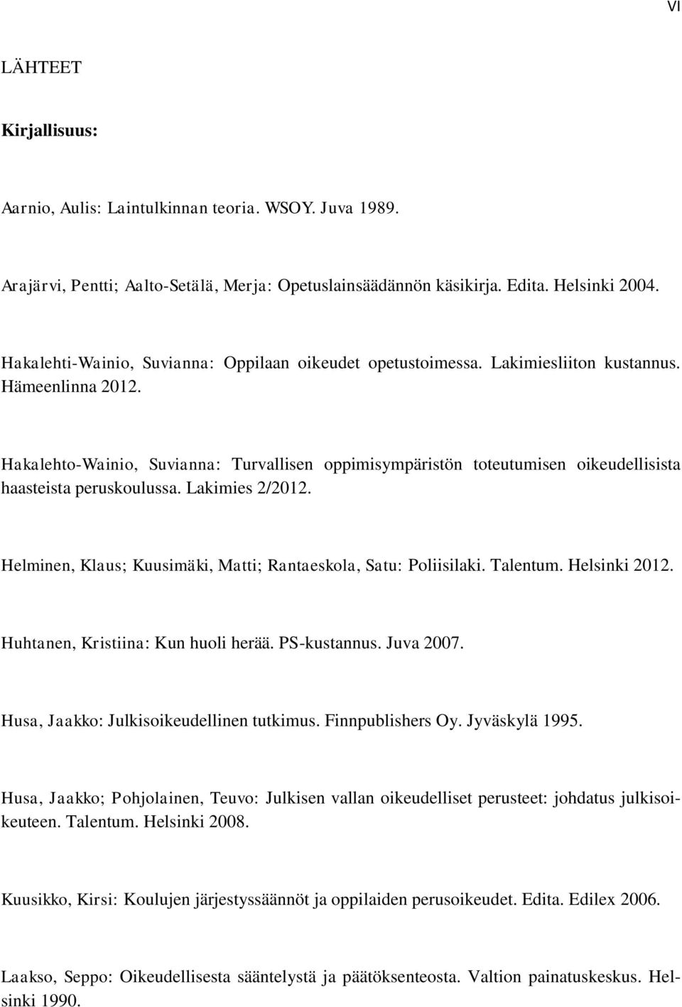 Hakalehto-Wainio, Suvianna: Turvallisen oppimisympäristön toteutumisen oikeudellisista haasteista peruskoulussa. Lakimies 2/2012. Helminen, Klaus; Kuusimäki, Matti; Rantaeskola, Satu: Poliisilaki.